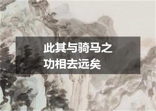 此其与骑马之功相去远矣