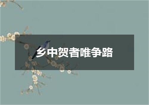 乡中贺者唯争路