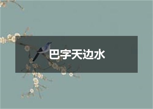 巴字天边水