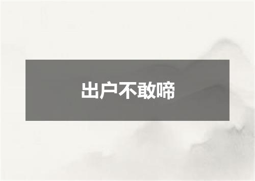 出户不敢啼