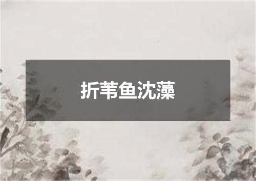 折苇鱼沈藻