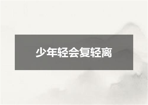 少年轻会复轻离
