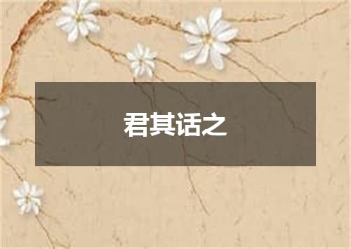君其话之