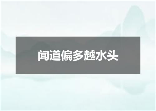 闻道偏多越水头