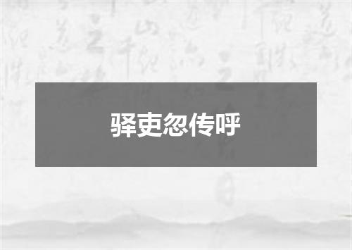 驿吏忽传呼