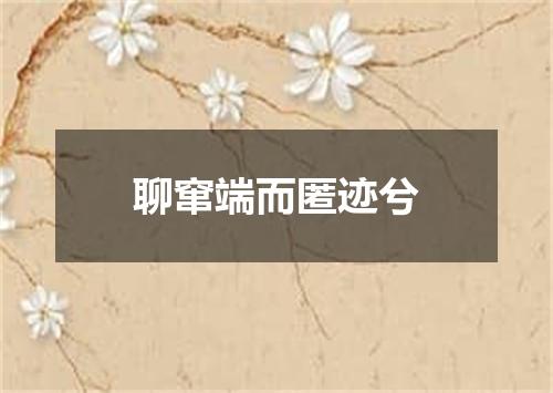 聊窜端而匿迹兮