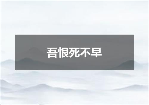 吾恨死不早