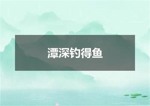 潭深钓得鱼