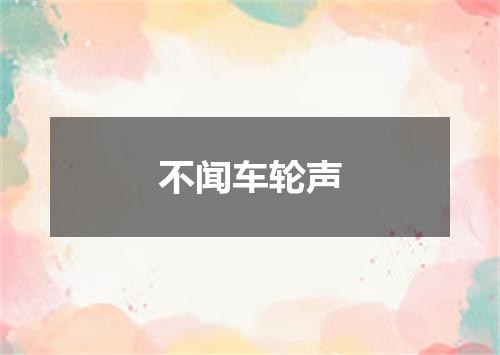 不闻车轮声