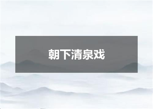 朝下清泉戏