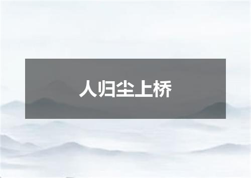 人归尘上桥