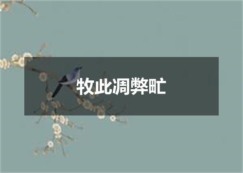 牧此凋弊甿