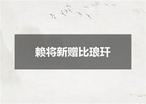 赖将新赠比琅玕