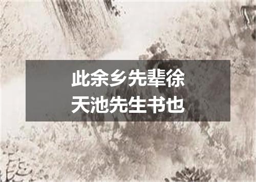 此余乡先辈徐天池先生书也