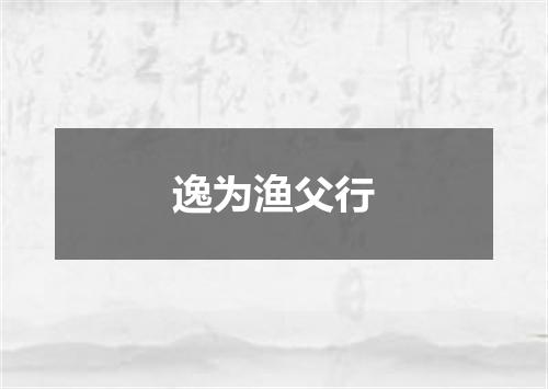 逸为渔父行