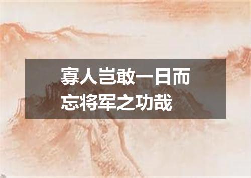 寡人岂敢一日而忘将军之功哉