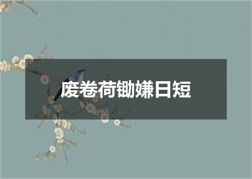 废卷荷锄嫌日短
