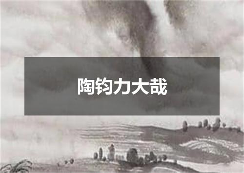 陶钧力大哉