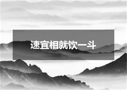 速宜相就饮一斗