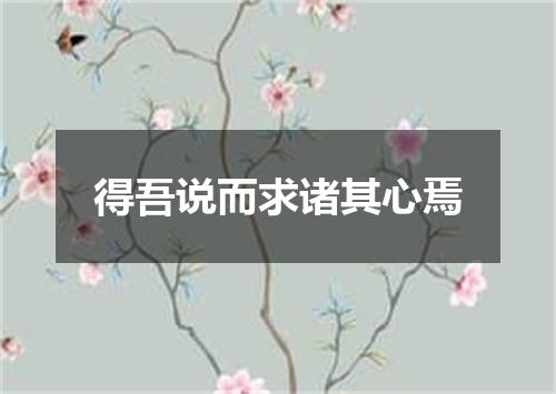 得吾说而求诸其心焉