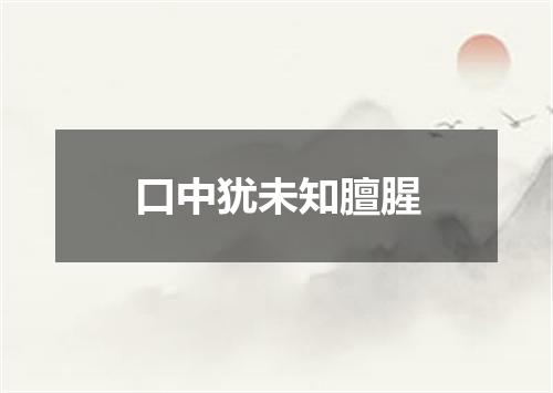 口中犹未知膻腥