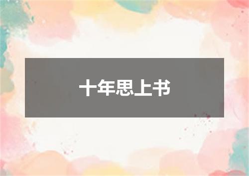 十年思上书