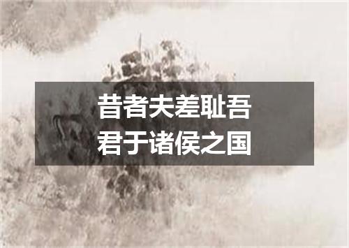昔者夫差耻吾君于诸侯之国