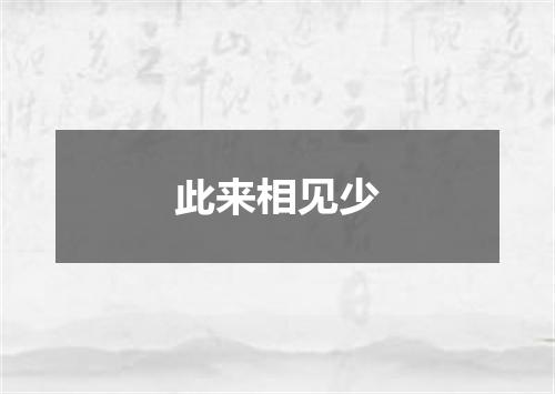 此来相见少