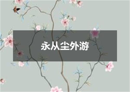 永从尘外游