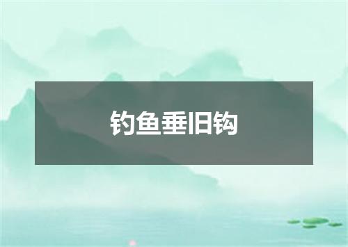 钓鱼垂旧钩