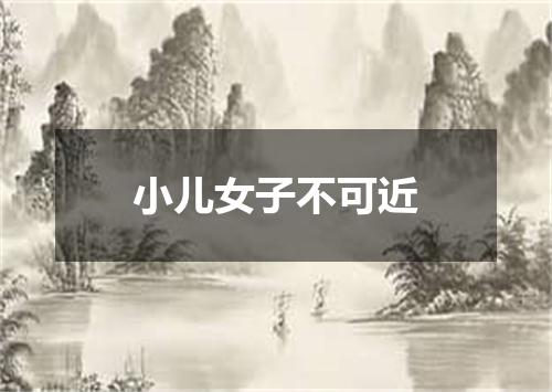 小儿女子不可近