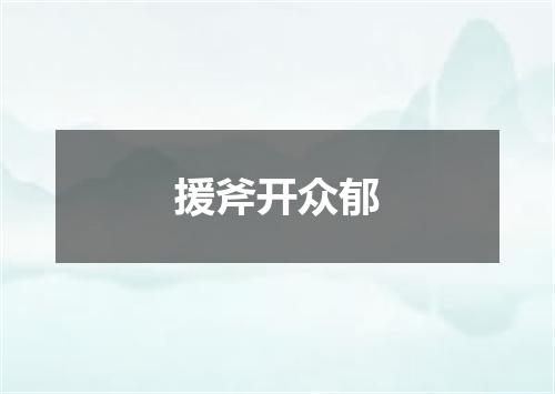 援斧开众郁
