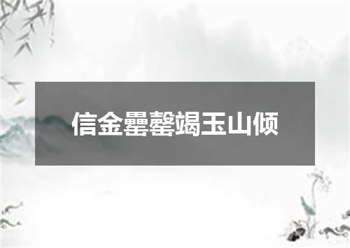 信金罍罄竭玉山倾