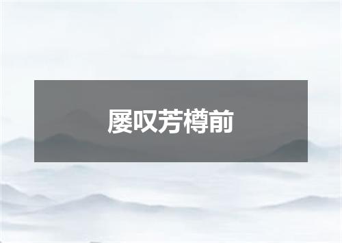 屡叹芳樽前