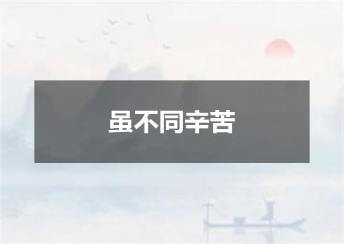 虽不同辛苦
