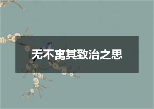 无不寓其致治之思
