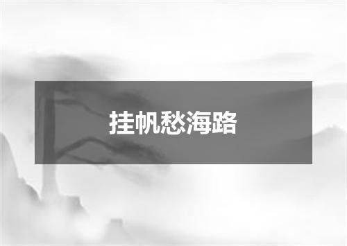 挂帆愁海路