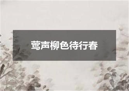 莺声柳色待行春
