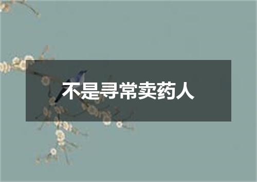 不是寻常卖药人