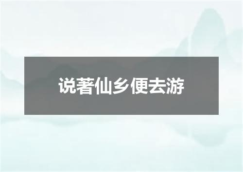 说著仙乡便去游