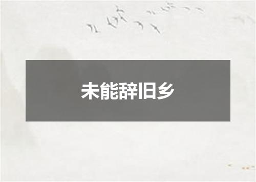 未能辞旧乡