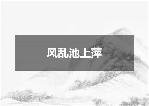 风乱池上萍