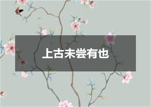 上古未尝有也