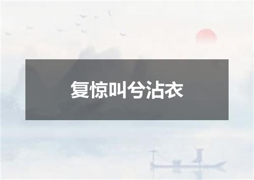 复惊叫兮沾衣