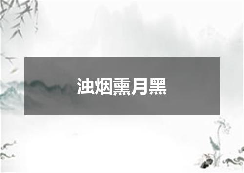 浊烟熏月黑