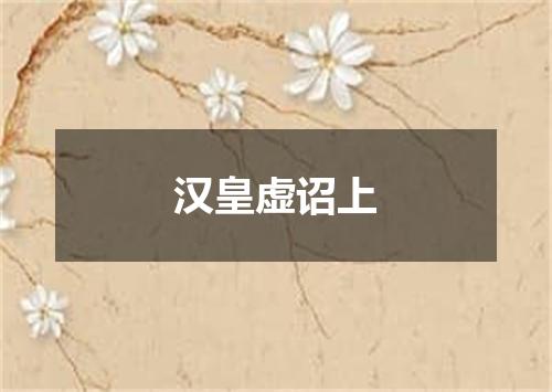 汉皇虚诏上