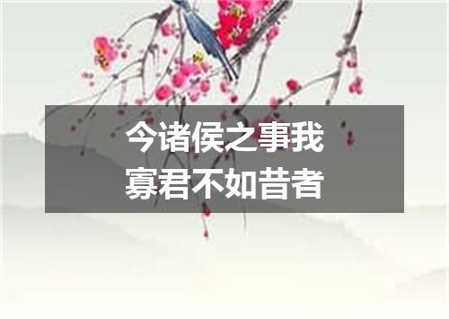 今诸侯之事我寡君不如昔者