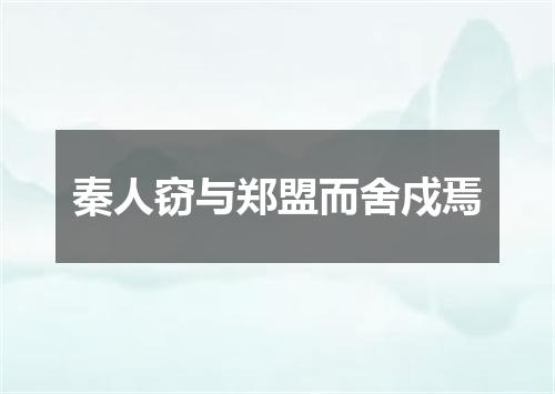 秦人窃与郑盟而舍戍焉
