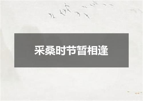 采桑时节暂相逢