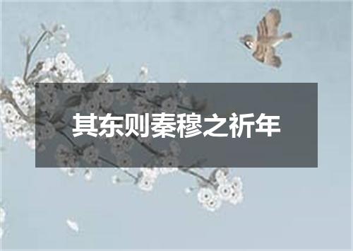 其东则秦穆之祈年